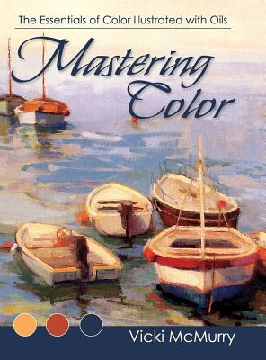 Image du vendeur pour Mastering Color: The Essentials of Color Illustrated with Oils (Hardback or Cased Book) mis en vente par BargainBookStores