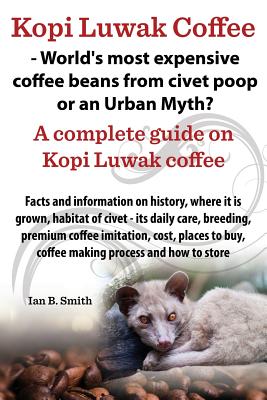 Seller image for Kopi Luwak Coffee - World's Most Expensive Coffee Beans from Civet Poop or an Urban Myth? (Paperback or Softback) for sale by BargainBookStores