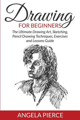 Seller image for Drawing for Beginners: The Ultimate Drawing Art, Sketching, Pencil Drawing Techniques, Exercises and Lessons Guide (Paperback or Softback) for sale by BargainBookStores