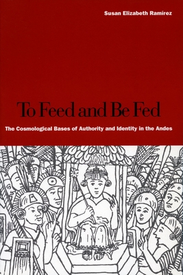 Seller image for To Feed and Be Fed: The Cosmological Bases of Authority and Identity in the Andes (Paperback or Softback) for sale by BargainBookStores