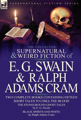 Seller image for The Collected Supernatural and Weird Fiction of E. G. Swain & Ralph Adams Cram: The Stoneground Ghost Tales & Black Spirits and White-Fifteen Short Ta (Hardback or Cased Book) for sale by BargainBookStores