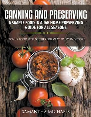 Bild des Verkufers fr Canning and Preserving: A Simple Food in a Jar Home Preserving Guide for All Seasons: Bonus: Food Storage Tips for Meat, Dairy and Eggs (Paperback or Softback) zum Verkauf von BargainBookStores