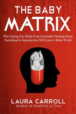 Immagine del venditore per The Baby Matrix: Why Freeing Our Minds from Outmoded Thinking about Parenthood & Reproduction Will Create a Better World (Paperback or Softback) venduto da BargainBookStores