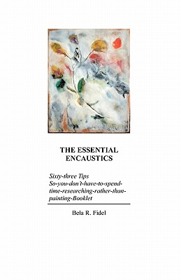 Seller image for The Essential Encaustics: Sixty Three-Tips-That-Give-You-More-Time-To-Paint-Instead-Of-Researching Booklet (Paperback or Softback) for sale by BargainBookStores