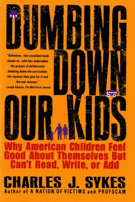 Seller image for Dumbing Down Our Kids: Why American Children Feel Good about Themselves But Can't Read, Write, or Add (Paperback or Softback) for sale by BargainBookStores