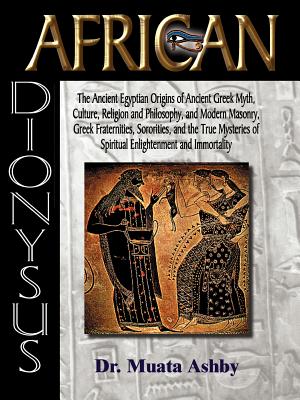 Seller image for African Dionysus: The Ancient Egyptian Origins of Ancient Greek Myth, Culture, Religion and Philosophy, and Modern Masonry, Greek Frater (Paperback or Softback) for sale by BargainBookStores