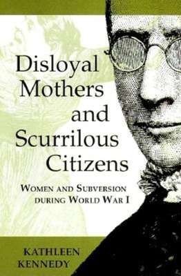 Seller image for Disloyal Mothers and Scurrilous Citizens: Women and Subversion During World War I (Hardback or Cased Book) for sale by BargainBookStores