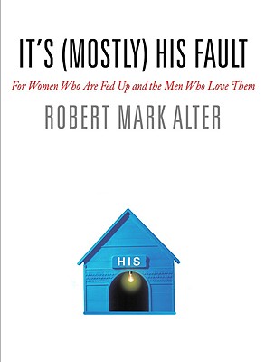 Imagen del vendedor de It's (Mostly) His Fault: For Women Who Are Fed Up and the Men Who Love Them (Hardback or Cased Book) a la venta por BargainBookStores