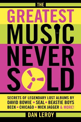 Seller image for The Greatest Music Never Sold: Secrets of Legendary Lost Albums by David Bowie, Seal, Beastie Boys, Beck, Chicago, Mick Jagger & More! (Paperback or Softback) for sale by BargainBookStores