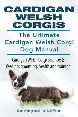 Seller image for Cardigan Welsh Corgis. the Ultimate Cardigan Welsh Corgi Dog Manual. Cardigan Welsh Corgi Care, Costs, Feeding, Grooming, Health and Training. (Paperback or Softback) for sale by BargainBookStores