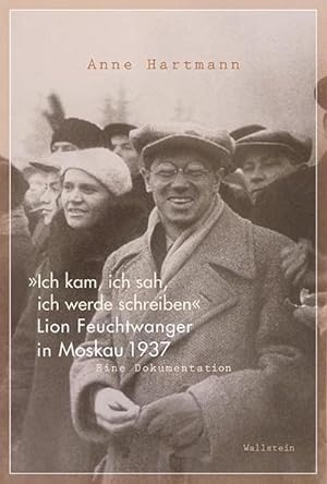 Bild des Verkufers fr Ich kam, ich sah, ich werde schreiben : Lion Feuchtwanger in Moskau 1937. Eine Dokumentation zum Verkauf von AHA-BUCH GmbH
