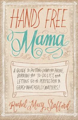 Seller image for Hands Free Mama: A Guide to Putting Down the Phone, Burning the To-Do List, and Letting Go of Perfection to Grasp What Really Matters! (Paperback or Softback) for sale by BargainBookStores