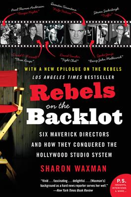 Seller image for Rebels on the Backlot: Six Maverick Directors and How They Conquered the Hollywood Studio System (Paperback or Softback) for sale by BargainBookStores