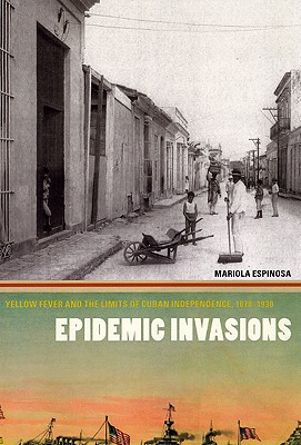 Seller image for Epidemic Invasions: Yellow Fever and the Limits of Cuban Independence, 1878-1930 (Paperback or Softback) for sale by BargainBookStores