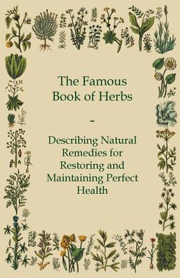 Seller image for The Famous Book of Herbs - Describing Natural Remedies for Restoring and Maintaining Perfect Health (Paperback or Softback) for sale by BargainBookStores