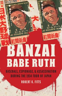 Immagine del venditore per Banzai Babe Ruth: Baseball, Espionage, & Assassination During the 1934 Tour of Japan (Hardback or Cased Book) venduto da BargainBookStores