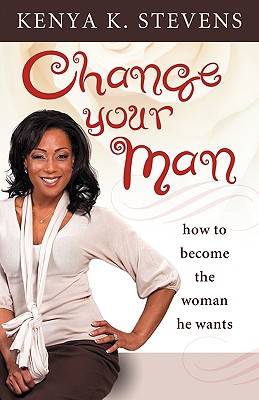 Imagen del vendedor de Change Your Man: How to Become the Woman He Wants (Paperback or Softback) a la venta por BargainBookStores