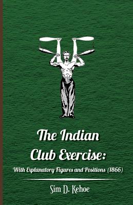 Imagen del vendedor de The Indian Club Exercise: With Explanatory Figures and Positions (1866) (Paperback or Softback) a la venta por BargainBookStores