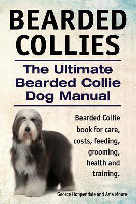 Bild des Verkufers fr Bearded Collies. the Ultimate Bearded Collie Dog Manual. Bearded Collie Book for Care, Costs, Feeding, Grooming, Health and Training. (Paperback or Softback) zum Verkauf von BargainBookStores