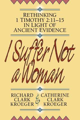 Imagen del vendedor de I Suffer Not a Woman: Rethinking I Timothy 2:11-15 in Light of Ancient Evidence (Paperback or Softback) a la venta por BargainBookStores