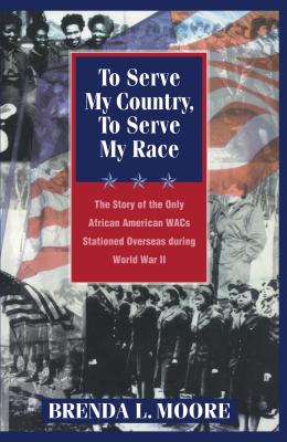 Seller image for To Serve My Country, to Serve My Race: The Story of the Only African-American Wacs Stationed Overseas During World War II (Paperback or Softback) for sale by BargainBookStores