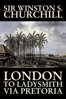 Seller image for London to Ladysmith Via Pretoria by Winston S. Churchill, Biography & Autobiography, History, Military, World (Paperback or Softback) for sale by BargainBookStores