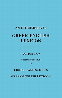 Imagen del vendedor de An Intermediate Greek-English Lexicon: Founded Upon the Seventh Edition of Liddell and Scott's Greek-English Lexicon (Hardback or Cased Book) a la venta por BargainBookStores