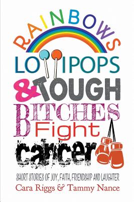 Imagen del vendedor de Rainbows, Lollipops, & Tough Bitches Fight Cancer: Short Stories of Joy, Faith, Friendship and Laughter (Paperback or Softback) a la venta por BargainBookStores