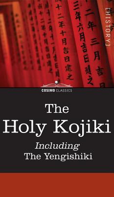 Seller image for The Holy Kojiki -- Including, the Yengishiki (Hardback or Cased Book) for sale by BargainBookStores