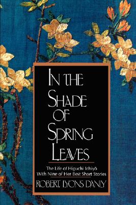 Imagen del vendedor de In the Shade of Spring Leaves: The Life of Higuchi Ichiyo, with Nine of Her Best Stories (Paperback or Softback) a la venta por BargainBookStores