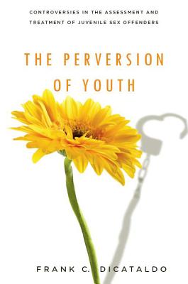 Seller image for The Perversion of Youth: Controversies in the Assessment and Treatment of Juvenile Sex Offenders (Paperback or Softback) for sale by BargainBookStores