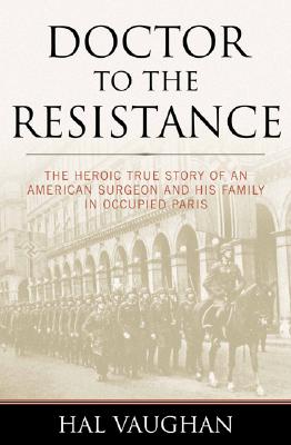 Seller image for Doctor to the Resistance: The Heroic True Story of an American Surgeon and His Family in Occupied Paris (Hardback or Cased Book) for sale by BargainBookStores