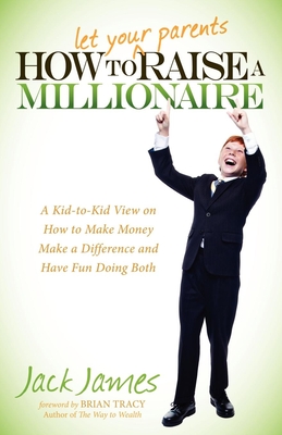 Seller image for How to Let Your Parents Raise a Millionaire: A Kid-To-Kid View on How to Make Money, Make a Difference and Have Fun Doing Both! (Paperback or Softback) for sale by BargainBookStores