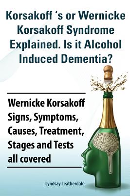 Imagen del vendedor de Korsakoff 's or Wernicke Korsakoff Syndrome Explained. Is It Alchohol Induced Dementia? Wernicke Korsakoff Signs, Symptoms, Causes, Treatment, Stages (Paperback or Softback) a la venta por BargainBookStores