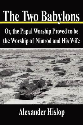 Seller image for The Two Babylons: Or, the Papal Worship Proved to Be the Worship of Nimrod and His Wife (Hardback or Cased Book) for sale by BargainBookStores