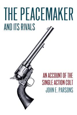 Seller image for The Peacemaker and Its Rivals: An Account of the Single Action Colt (Reprint Edition) (Paperback or Softback) for sale by BargainBookStores