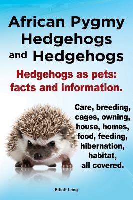 Image du vendeur pour African Pygmy Hedgehogs and Hedgehogs. Hedgehogs as Pets: Facts and Information. Care, Breeding, Cages, Owning, House, Homes, Food, Feeding, Hibernati (Paperback or Softback) mis en vente par BargainBookStores