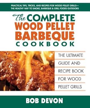 Seller image for The Complete Wood Pellet Barbecue Cookbook: The Ultimate Guide & Recipe Book for Wood Pellet Grills (Paperback or Softback) for sale by BargainBookStores