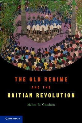 Imagen del vendedor de The Old Regime and the Haitian Revolution. Malick W. Ghachem (Paperback or Softback) a la venta por BargainBookStores