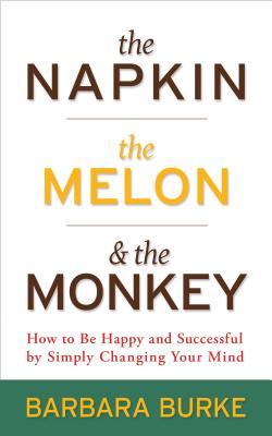 Seller image for The Napkin, the Melon & the Monkey: How to Be Happy and Successful by Simply Changing Your Mind (Paperback or Softback) for sale by BargainBookStores