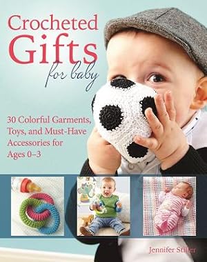 Seller image for Crocheted Gifts for Baby: 30 Colorful Garments, Toys, and Must-Have Accessories for Ages 0 to 24 Months (Paperback or Softback) for sale by BargainBookStores