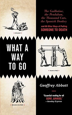 Seller image for What a Way to Go: The Guillotine, the Pendulum, the Thousand Cuts, the Spanish Donkey, and 66 Other Ways of Putting Someone to Death (Paperback or Softback) for sale by BargainBookStores