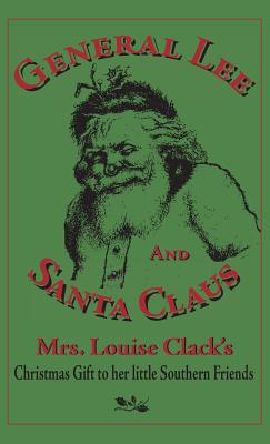 Seller image for General Lee and Santa Claus: Mrs. Louise Clack's Christmas Gift to Her Little Southern Friends (Hardback or Cased Book) for sale by BargainBookStores