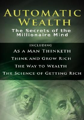 Seller image for Automatic Wealth I: The Secrets of the Millionaire Mind-Including: As a Man Thinketh, the Science of Getting Rich, the Way to Wealth & Thi (Hardback or Cased Book) for sale by BargainBookStores
