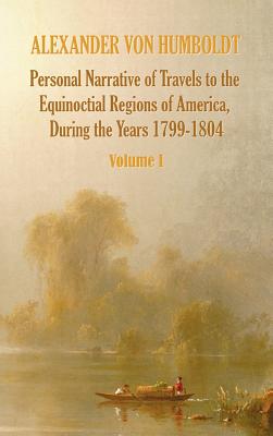 Bild des Verkufers fr Personal Narrative of Travels to the Equinoctial Regions of America, During the Year 1799-1804 - Volume 1 (Hardback or Cased Book) zum Verkauf von BargainBookStores