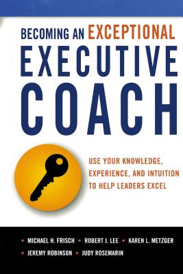 Image du vendeur pour Becoming an Exceptional Executive Coach: Use Your Knowledge, Experience, and Intuition to Help Leaders Excel (Paperback or Softback) mis en vente par BargainBookStores