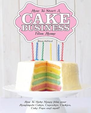 Seller image for How to Start a Cake Business from Home - How to Make Money from Your Handmade Cakes, Cupcakes, Cake Pops and More! (Paperback or Softback) for sale by BargainBookStores