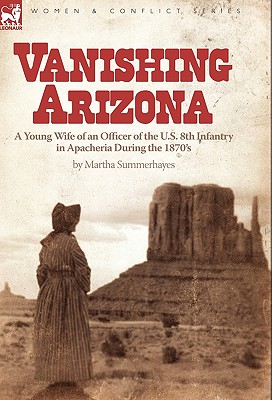 Bild des Verkufers fr Vanishing Arizona: A Young Wife of an Officer of the U.S. 8th Infantry in Apacheria During the 1870's (Hardback or Cased Book) zum Verkauf von BargainBookStores