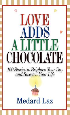 Seller image for Love Adds a Little Chocolate: 100 Stories to Brighten Your Day and Sweeten Your Life (Hardback or Cased Book) for sale by BargainBookStores