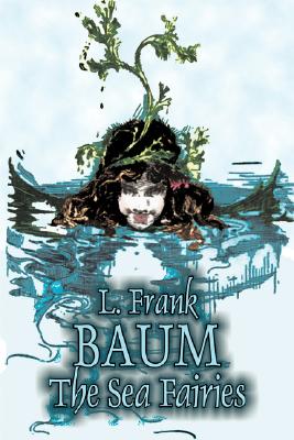 Seller image for The Sea Fairies by L. Frank Baum, Fiction, Fantasy, Literary, Fairy Tales, Folk Tales, Legends & Mythology (Hardback or Cased Book) for sale by BargainBookStores